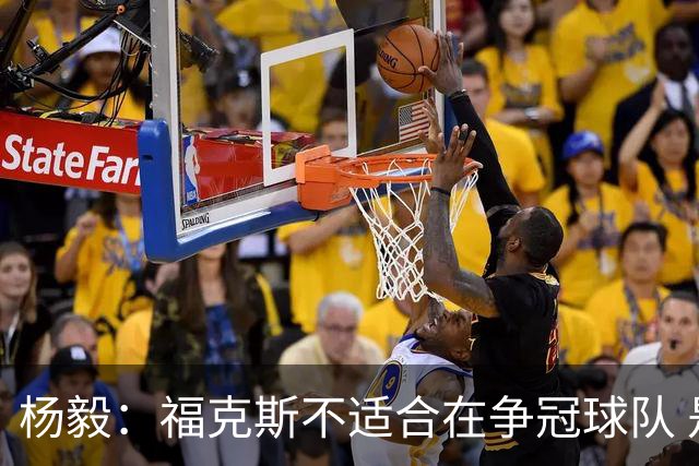 杨毅：福克斯不适合在争冠球队 是弱队球星 夏天看看能不能做交易