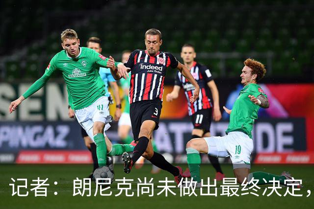 记者：朗尼克尚未做出最终决定，奥地利足协仍尽一切努力挽留他